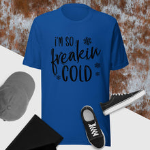 Load image into Gallery viewer, I'm so Freakin cold Unisex t-shirt