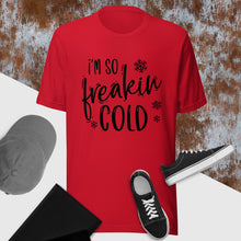 Load image into Gallery viewer, I'm so Freakin cold Unisex t-shirt
