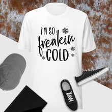 Load image into Gallery viewer, I'm so Freakin cold Unisex t-shirt
